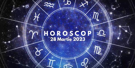 horoscop 28 martie 2023